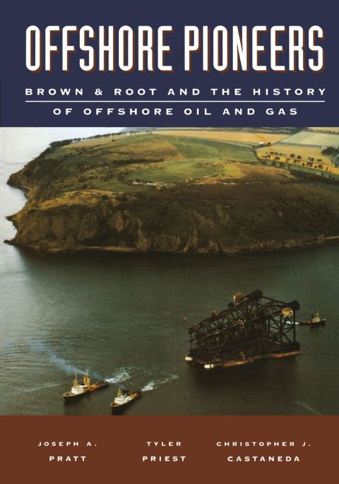 Offshore Pioneers: Brown & Root and the History of Offshore Oil and Gas: Brown & Root and the History of Offshore Oil and Gas