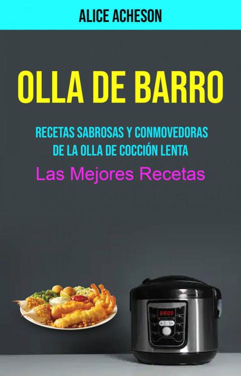 Olla De Barro:  Recetas Sabrosas Y Conmovedoras De La Olla De Cocción Lenta (Las Mejores Recetas)