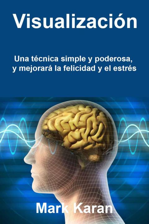 Visualización: una técnica simple y poderosa, y mejorará la felicidad y el estrés