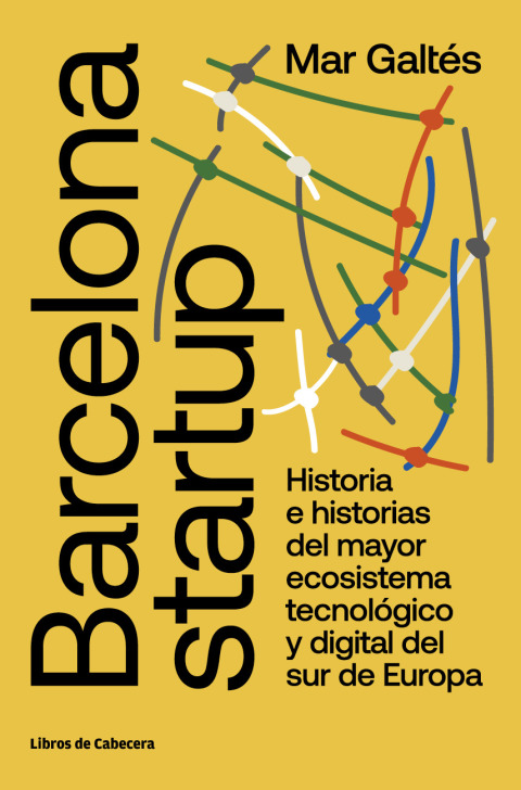 Barcelona startup. Historia e historias del mayor ecosistema tecnológico y digital de sur de Europa