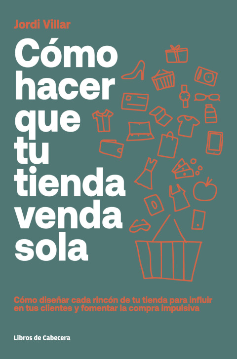 Cómo hacer que tu tienda venda sola. Cómo diseñar cada rincón de tu tienda para influir en tus clientes y fomentar la compra impulsiva