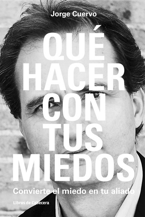 Qué hacer con tus miedos. Convierte el miedo en tu aliado